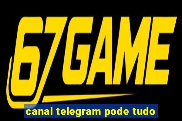 canal telegram pode tudo